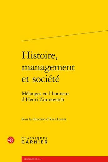 Couverture du livre « Histoire, management et société : mélanges en l'honneur d'Henri Zimnovitch » de Yves Levant et Collectif aux éditions Classiques Garnier