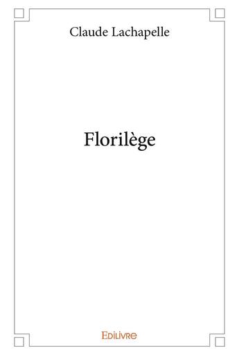 Couverture du livre « Florilège » de Claude Lachapelle aux éditions Edilivre