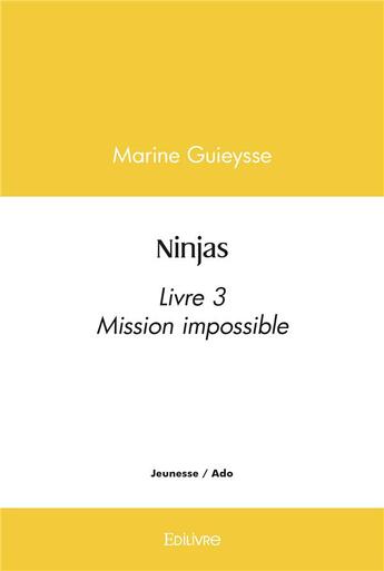 Couverture du livre « Ninjas - livre iii - mission impossible » de Guieysse Marine aux éditions Edilivre