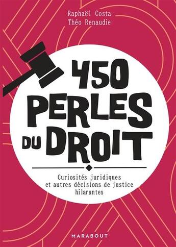 Couverture du livre « 450 perles du droit : curiosités juridiques et autres décisions de justices hilarantes » de Raphael Costa et Theo Renaudie aux éditions Marabout