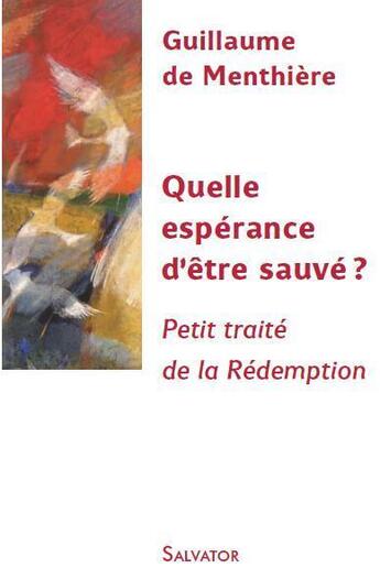 Couverture du livre « Quelle espérance d'être sauvé ? petit traité de la rédemption » de Guillaume De Menthiere aux éditions Salvator