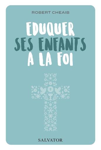 Couverture du livre « Éduquer ses enfants à la foi » de Robert Cheaib aux éditions Salvator