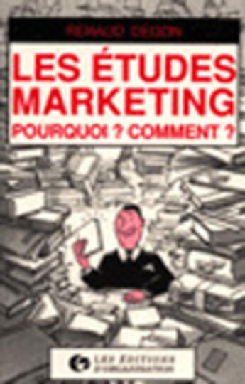 Couverture du livre « Les Etudes Marketing Pourquoi ; Comment » de Renaud Degon aux éditions Organisation