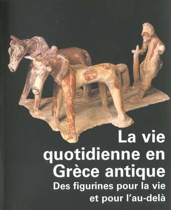 Couverture du livre « La vie quotidienne en Grèce antique ; des figurines pour la vie et pour l'au-delà » de Violaine Jeammet aux éditions Reunion Des Musees Nationaux