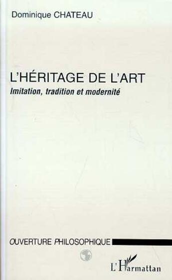 Couverture du livre « L'heritage de l'art - imitation, tradition et modernite » de Dominique Chateau aux éditions L'harmattan