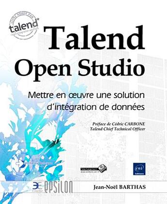 Couverture du livre « Talend Open Studio ; mettre en oeuvre une solution d'intégration de données » de Jean-Noel Barthas aux éditions Eni