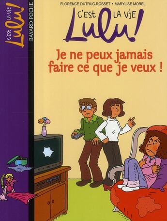 Couverture du livre « C'est la vie Lulu ! t.7 ; je ne peux jamais faire ce que je veux ! » de Marylise Morel et Florence Dutruc-Rosset aux éditions Bayard Jeunesse