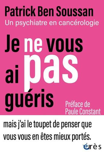 Couverture du livre « Je ne vous ai pas guéris : un psychiatre en cancérologie » de Patrick Ben Soussan aux éditions Eres