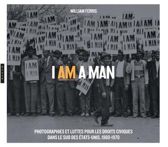 Couverture du livre « I am a man ; photographies et luttes pour les droits civiques dans le sud des Etats-Unis, 1960-1970 » de William Ferris aux éditions Hazan