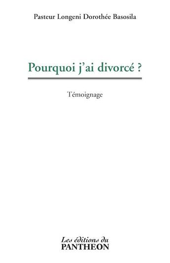 Couverture du livre « Pourquoi j'ai divorcé ? » de Longeni Dorothee Basosila aux éditions Editions Du Panthéon