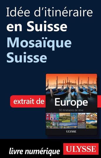 Couverture du livre « Idée d'itinéraire en Suisse ; mosaïque Suisse » de  aux éditions Ulysse