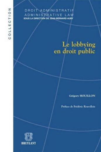 Couverture du livre « Le lobbying en droit public » de Frederic Rouvillois et Gregory Houillon aux éditions Bruylant