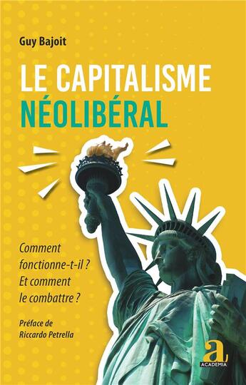 Couverture du livre « Le capitalisme néoliberal ; comment fonctionne-t-il ? et comment le combattre ? » de Guy Bajoit et Ricardo Petrella aux éditions Academia