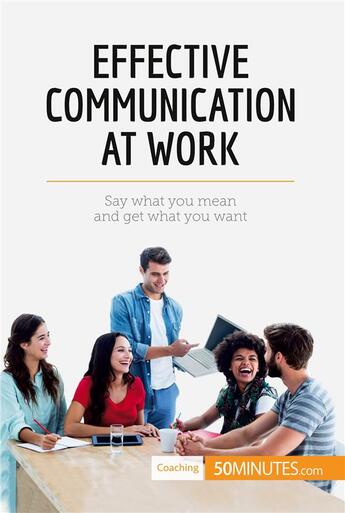 Couverture du livre « Effective communication at work - say what you mean and get what you want » de  aux éditions 50minutes.com