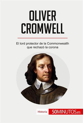 Couverture du livre « Oliver Cromwell : El lord protector de la Commonwealth que rechazó la corona » de Jonathan Bloch aux éditions 50minutos.es