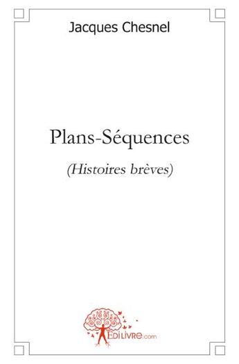 Couverture du livre « Plans-séquences » de Jacques Chesnel aux éditions Edilivre