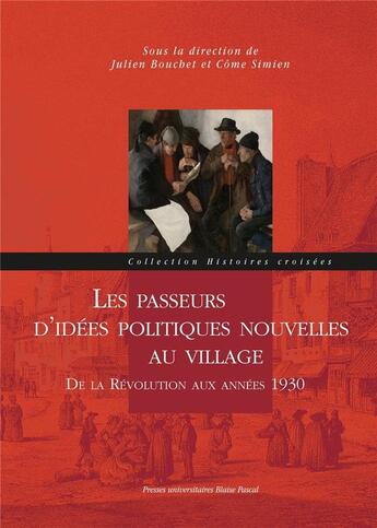 Couverture du livre « Les passeurs d'idées politiques nouvelles au village ; de la Révolution aux années 1930 » de Come Simien et Julien Bouchet aux éditions Pu De Clermont Ferrand