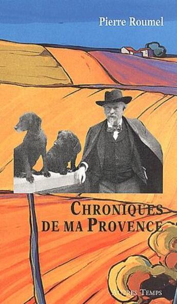 Couverture du livre « Chroniques de ma provence » de Pierre Roumel aux éditions Autres Temps