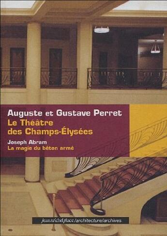 Couverture du livre « Le théâtre des Champs-Elysées ; la magie du béton armé » de Auguste Perret et Gustave Perret et Joseph Abram aux éditions Nouvelles Editions Place