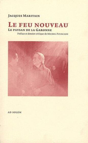 Couverture du livre « Le feu nouveau ; le paysan de la Garonne » de Jacques Maritain aux éditions Ad Solem