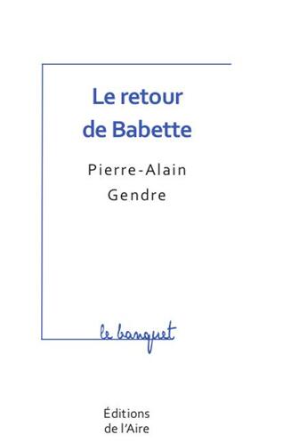 Couverture du livre « Le retour de Babette » de Pierre-Alain Gendre aux éditions Éditions De L'aire