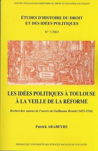 Couverture du livre « Les idées politiques à Toulouse à la veille de la réforme ; recherches autour de l'oeuvre de Guillaume Benoît (1455-1516) » de Patrick Arabeyre aux éditions Putc