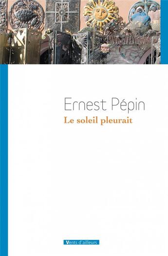 Couverture du livre « Le soleil pleurait » de Ernest Pepin aux éditions Vents D'ailleurs