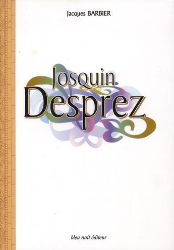 Couverture du livre « Josquin Desprez » de Jacques Barbier aux éditions Bleu Nuit