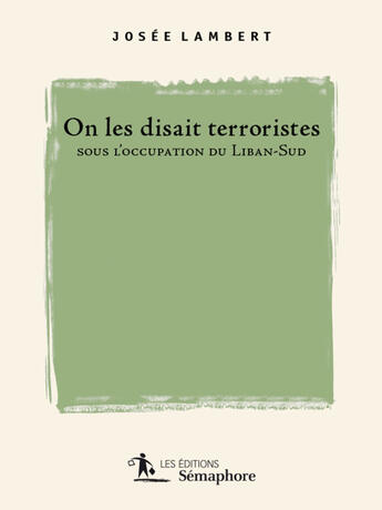 Couverture du livre « On les disait terroristes sous l'occupation du Liban-Sud » de Josee Lambert aux éditions Semaphore Canada