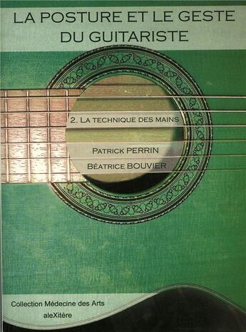 Couverture du livre « La posture et le geste du guitariste Tome 2 ; la technique des mains » de Patrick Perrin et Beatrice Bouvier aux éditions Alexitere