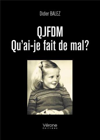 Couverture du livre « QIFDM ; qu'ai-je fait de mal ? » de Didier Balez aux éditions Verone