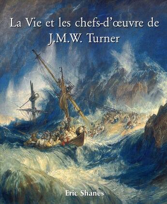 Couverture du livre « La vie et les chefs-d'oeuvre de J.M.W. Turner » de Eric Shanes aux éditions Parkstone International