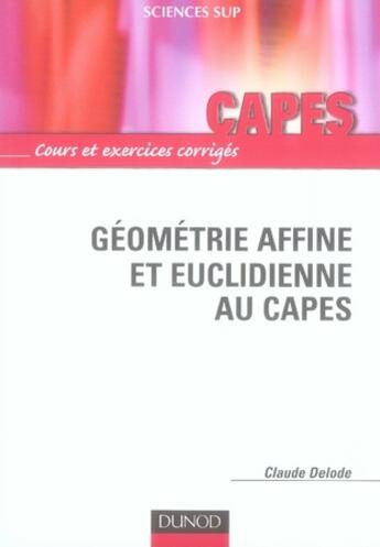 Couverture du livre « Géométrie affine et euclidienne au capes ; cours et exercices corrigés » de Claude Delode aux éditions Dunod