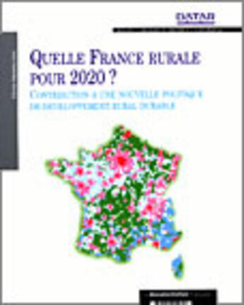 Couverture du livre « Quelle france rurale pour 2020 ? contribution a une nouvelle politique de developpement rural durable » de Delegation Amenagement Territoire Action Regionale aux éditions Documentation Francaise