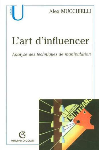 Couverture du livre « L'Art D'Influencer Analyse Des Techniques De Manipulation » de Alex Mucchielli aux éditions Armand Colin