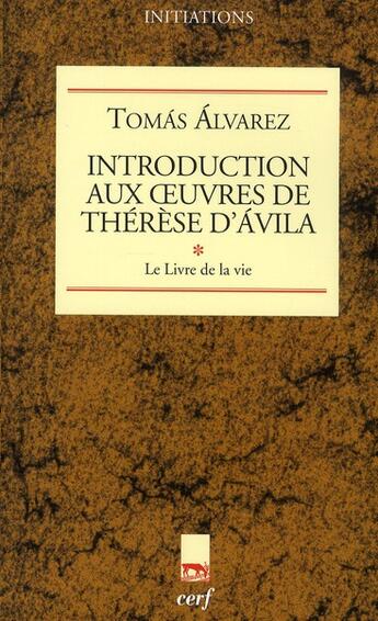 Couverture du livre « Introduction aux oeuvres de Thérèse d'Avila Tome 1 ; le livre de la vie » de Tomas Alvarez aux éditions Cerf