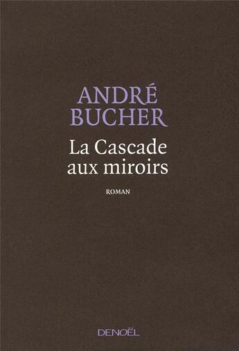 Couverture du livre « La cascade aux miroirs » de Andre Bucher aux éditions Denoel