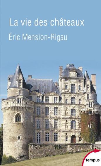 Couverture du livre « La vie des châteaux » de Eric Mension-Rigau aux éditions Tempus/perrin