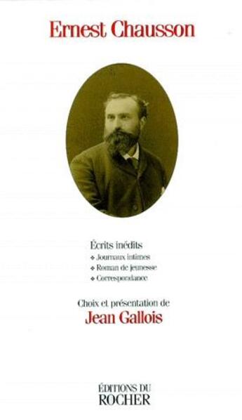 Couverture du livre « Écrits inédits ; journaux intimes, roman de jeunesse, correspondance » de Ernest Chausson et Jean Gallois aux éditions Rocher