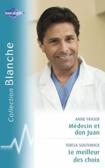 Couverture du livre « Médecin et don juan ; le meilleur des choix » de Teresa Southwick et Anne Fraser aux éditions Harlequin