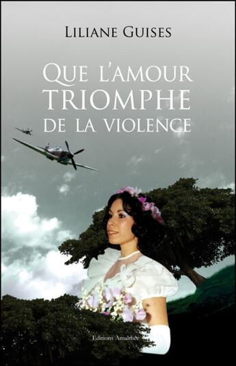 Couverture du livre « Que l'amour triomphe de la violence » de Liliane Guises aux éditions Amalthee