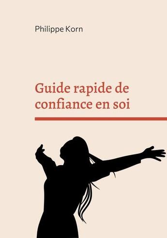 Couverture du livre « Guide rapide de confiance en soi » de Philippe Korn aux éditions Books On Demand