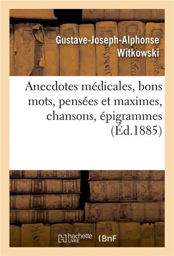 Couverture du livre « Anecdotes medicales, bons mots, pensees et maximes, chansons, epigrammes » de Witkowski G-J-A. aux éditions Hachette Bnf