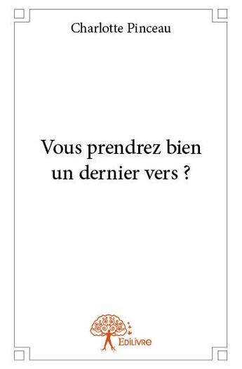 Couverture du livre « Vous prendrez bien un dernier vers ? » de Charlotte Pinceau aux éditions Edilivre