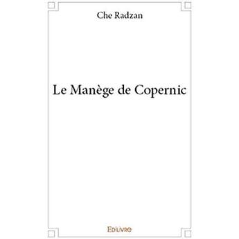 Couverture du livre « Le Manège de Copernic » de Radzan Che aux éditions Edilivre