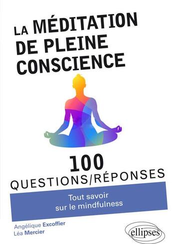 Couverture du livre « 100 questions/réponses ; la méditation de pleine conscience » de Angelique Excoffier et Lea Mercier aux éditions Ellipses