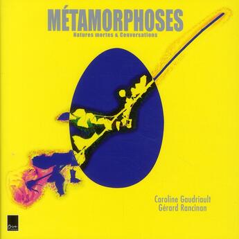 Couverture du livre « Métamorphoses ; natures mortes et conversarions » de Caroline Gaudriault et Gerard Rancinan aux éditions Biro