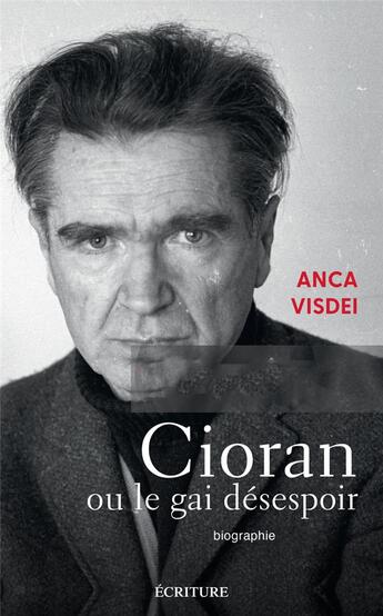 Couverture du livre « Cioran ou le gai désespoir » de Anca Visdei aux éditions Ecriture