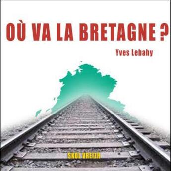 Couverture du livre « Où va la Bretagne ? les fractures contemporaines du territoire » de Yves Lebahy et Skol Vreizh aux éditions Skol Vreizh