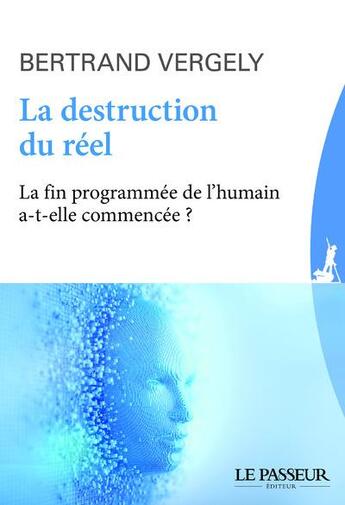 Couverture du livre « La destruction du réél ; la fin programmée de l'humain a-t-elle commencée ? » de Bertrand Vergely aux éditions Le Passeur